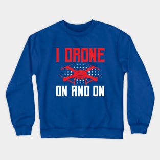 I Drone On and On Funny Drone Lovers Crewneck Sweatshirt